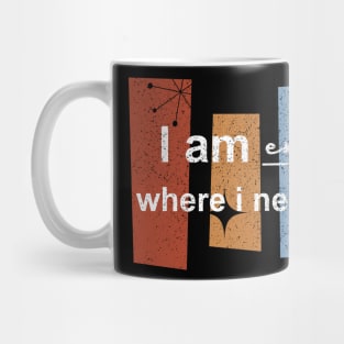 I am exactly where i need to be Mug